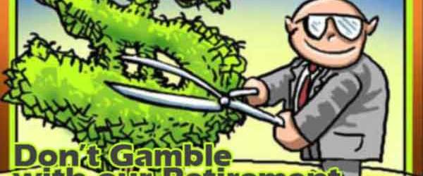 Don’t Gamble with our Retirement