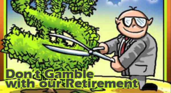 Don’t Gamble with our Retirement